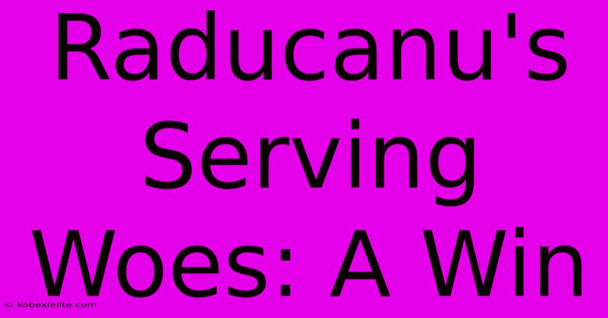 Raducanu's Serving Woes: A Win