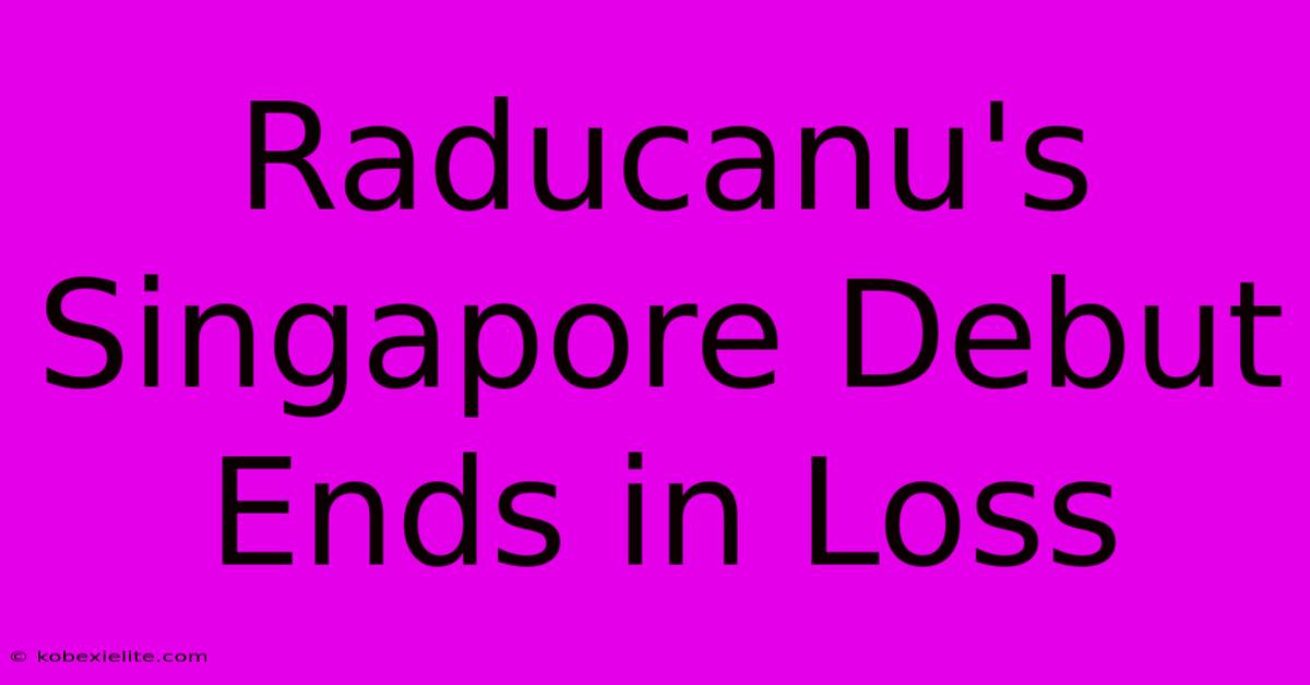 Raducanu's Singapore Debut Ends In Loss