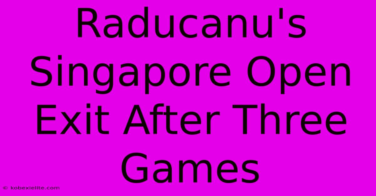 Raducanu's Singapore Open Exit After Three Games