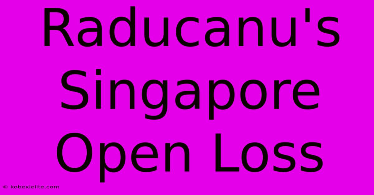 Raducanu's Singapore Open Loss