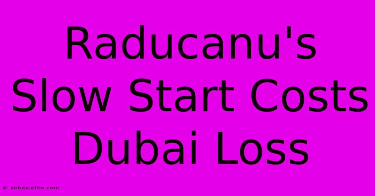 Raducanu's Slow Start Costs Dubai Loss