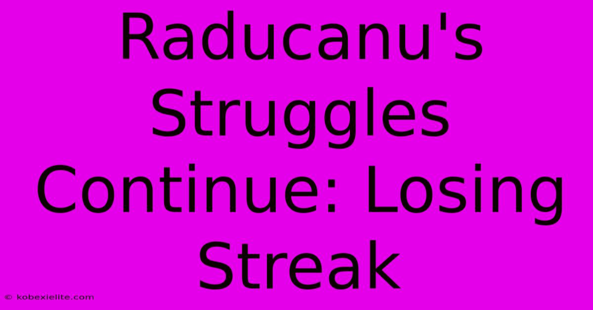 Raducanu's Struggles Continue: Losing Streak