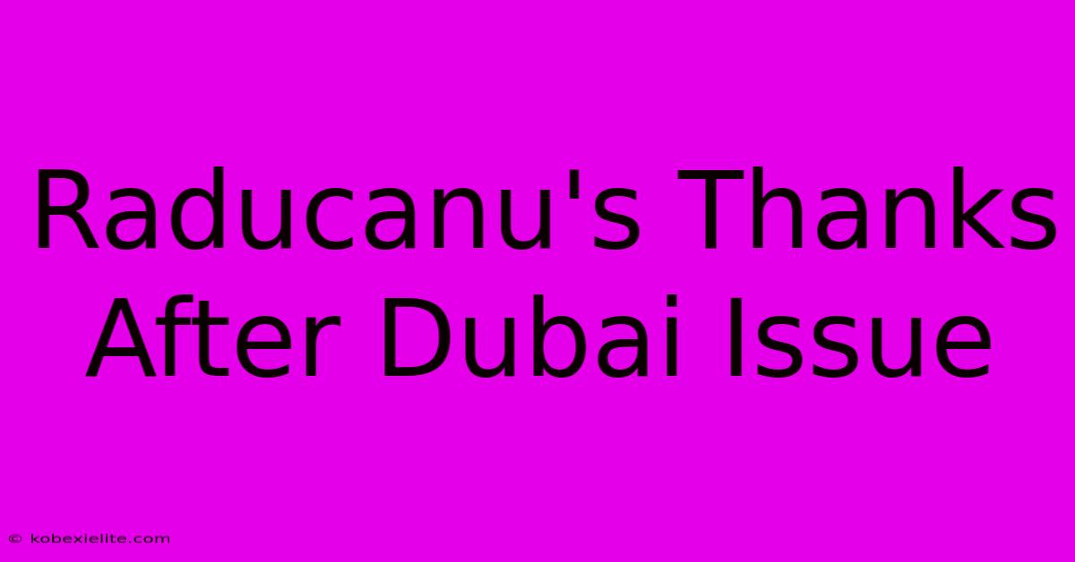 Raducanu's Thanks After Dubai Issue