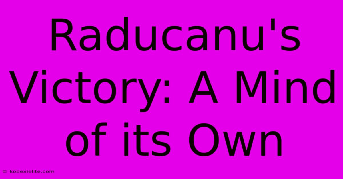 Raducanu's Victory: A Mind Of Its Own