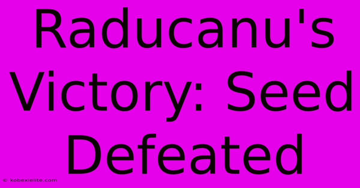 Raducanu's Victory: Seed Defeated