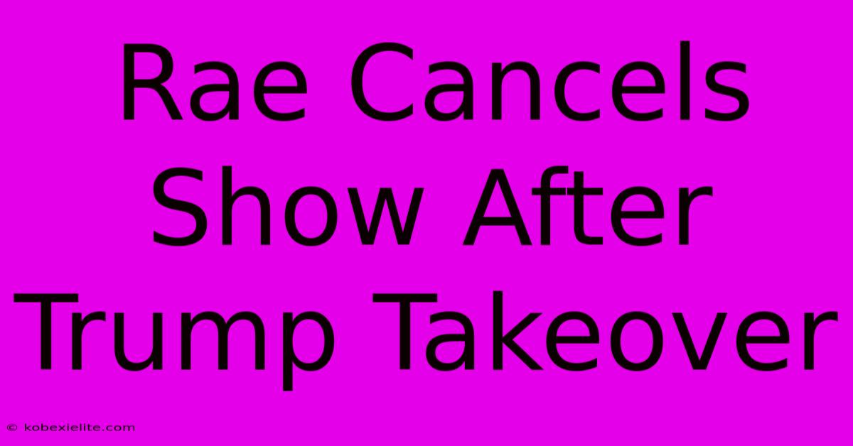 Rae Cancels Show After Trump Takeover