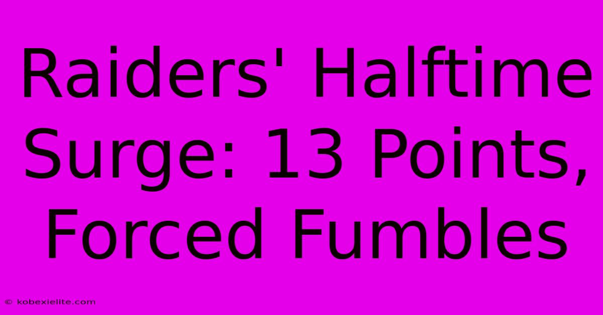 Raiders' Halftime Surge: 13 Points, Forced Fumbles