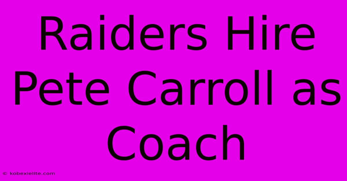 Raiders Hire Pete Carroll As Coach