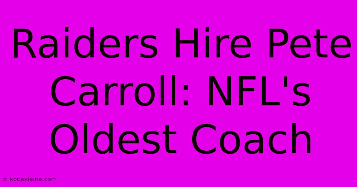 Raiders Hire Pete Carroll: NFL's Oldest Coach