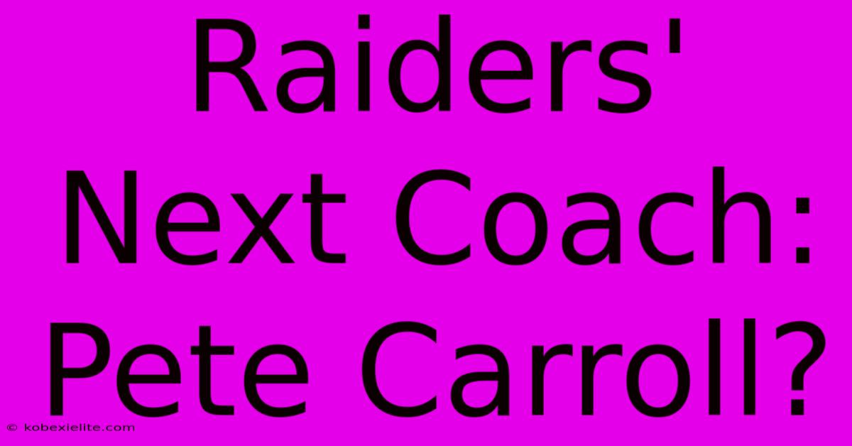 Raiders' Next Coach: Pete Carroll?