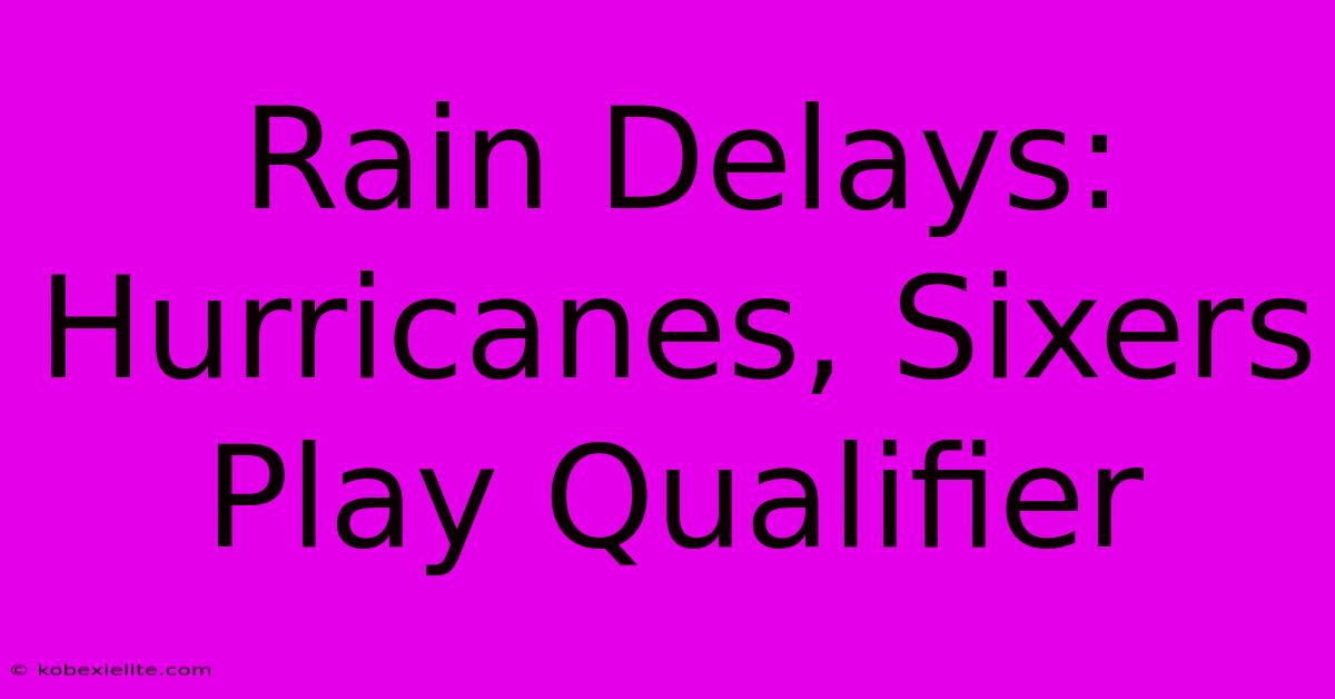 Rain Delays: Hurricanes, Sixers Play Qualifier