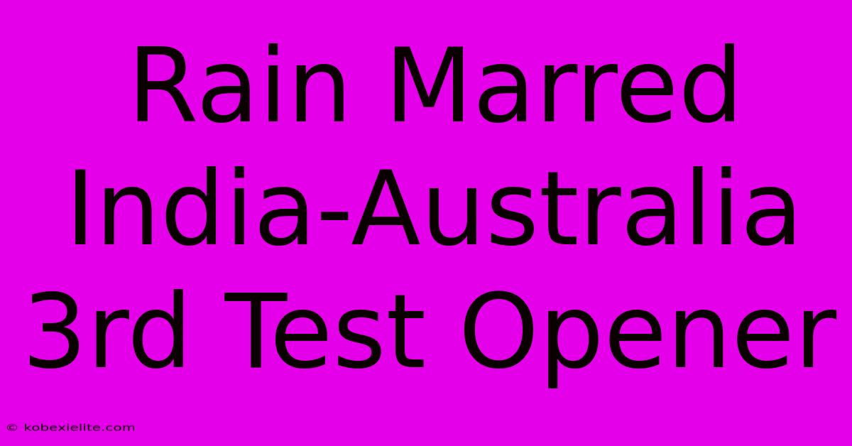 Rain Marred India-Australia 3rd Test Opener Rain Marred India-Australia 3rd Test Opener