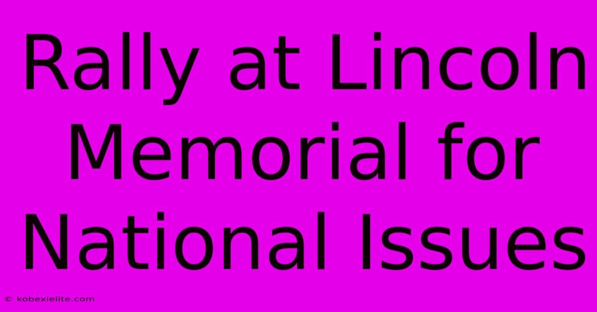 Rally At Lincoln Memorial For National Issues