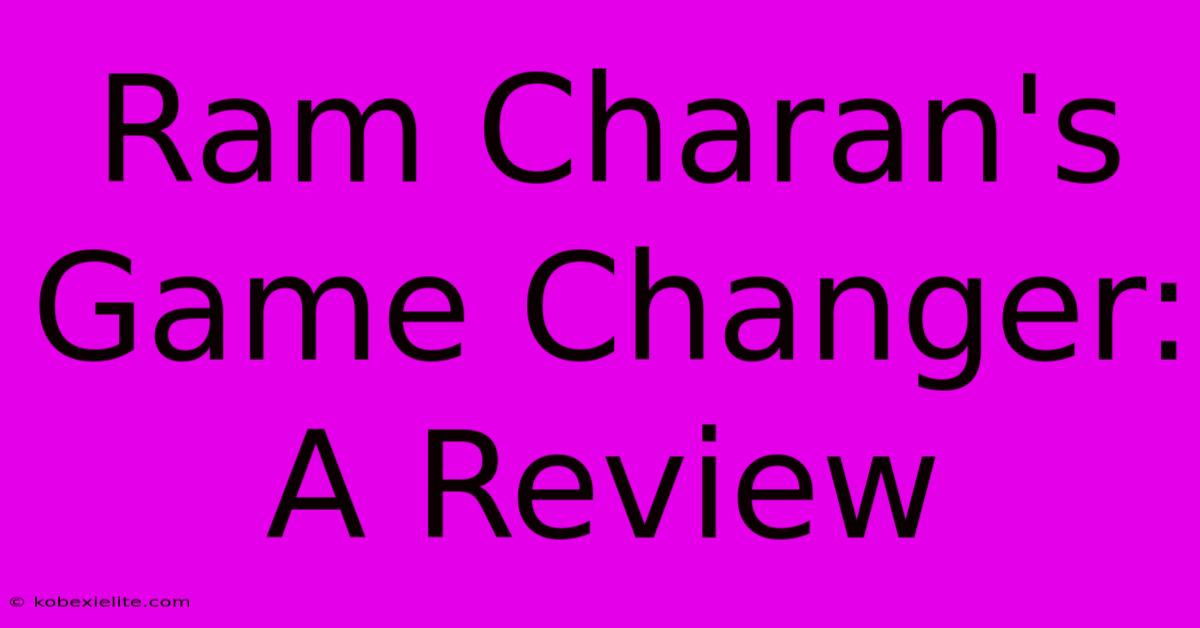 Ram Charan's Game Changer: A Review