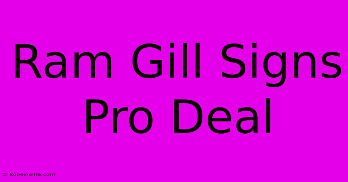 Ram Gill Signs Pro Deal