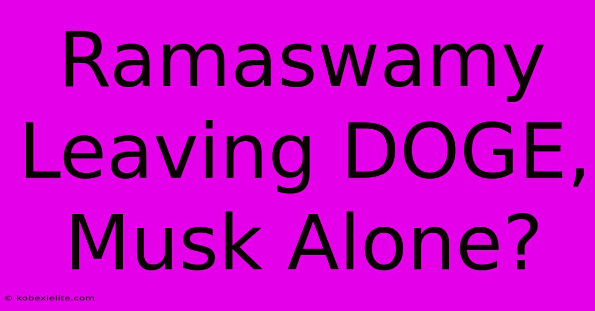 Ramaswamy Leaving DOGE, Musk Alone?