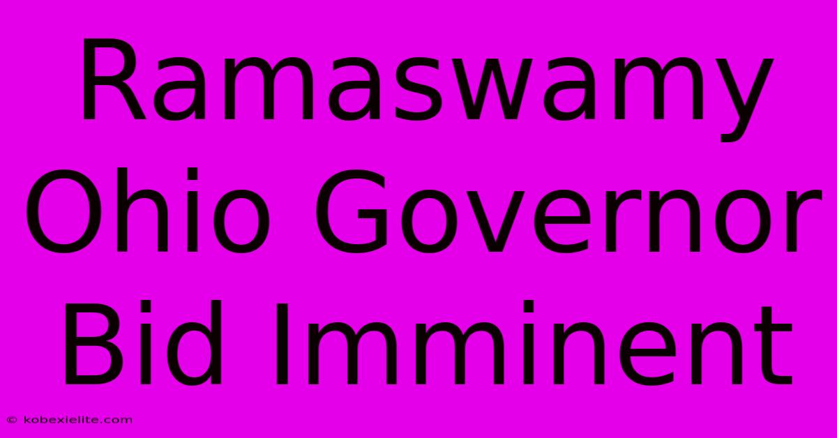 Ramaswamy Ohio Governor Bid Imminent