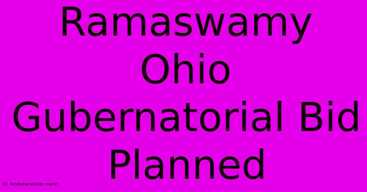 Ramaswamy Ohio Gubernatorial Bid Planned