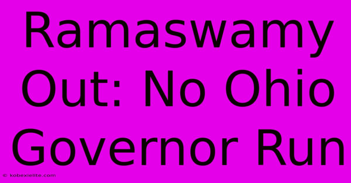 Ramaswamy Out: No Ohio Governor Run