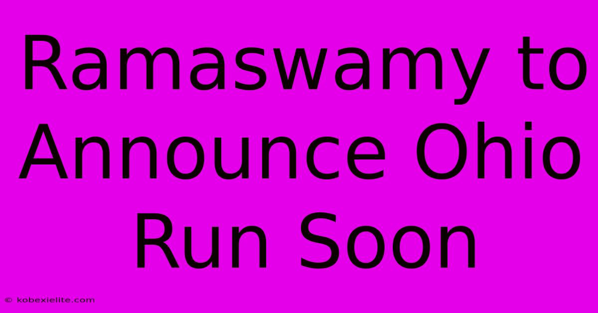 Ramaswamy To Announce Ohio Run Soon