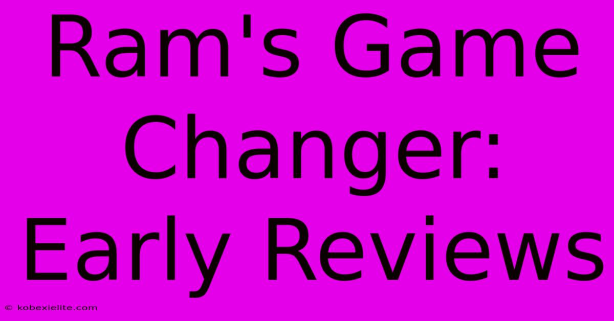 Ram's Game Changer: Early Reviews