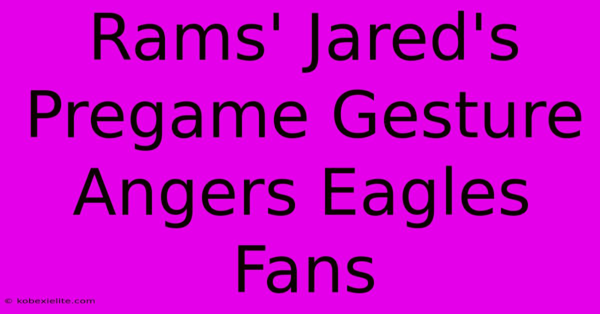 Rams' Jared's Pregame Gesture Angers Eagles Fans