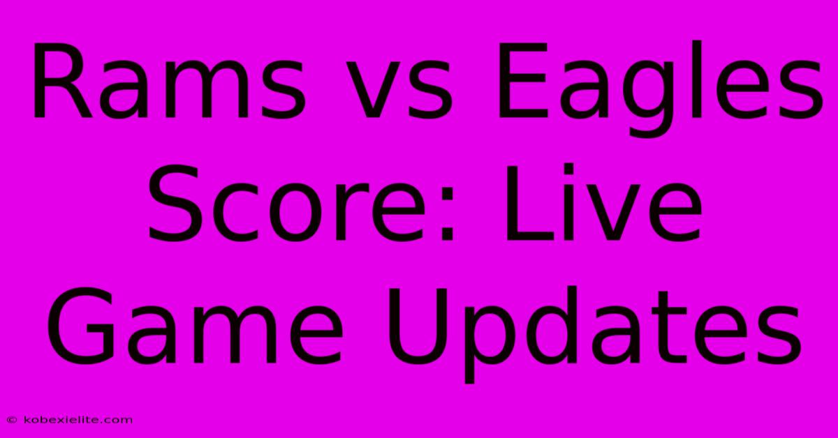 Rams Vs Eagles Score: Live Game Updates