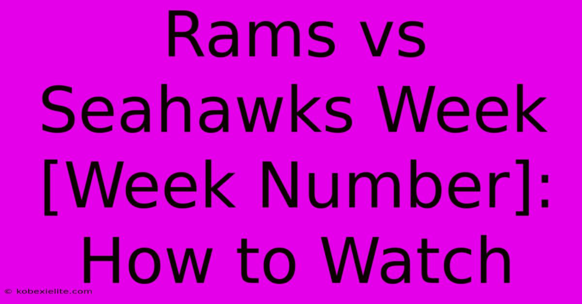 Rams Vs Seahawks Week [Week Number]: How To Watch