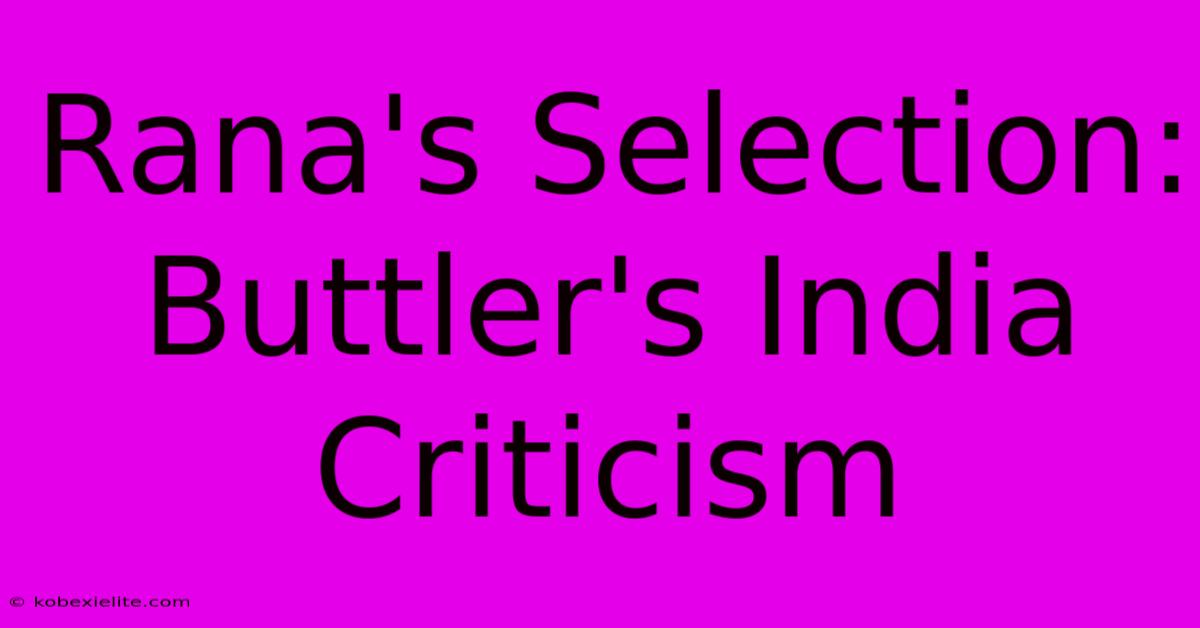 Rana's Selection: Buttler's India Criticism