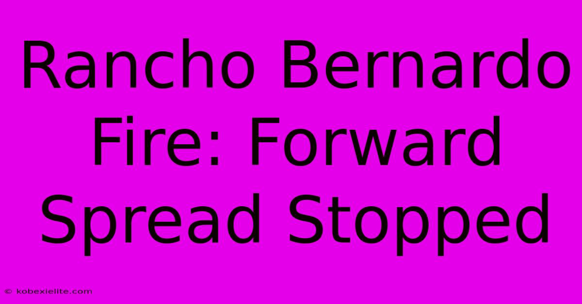 Rancho Bernardo Fire: Forward Spread Stopped