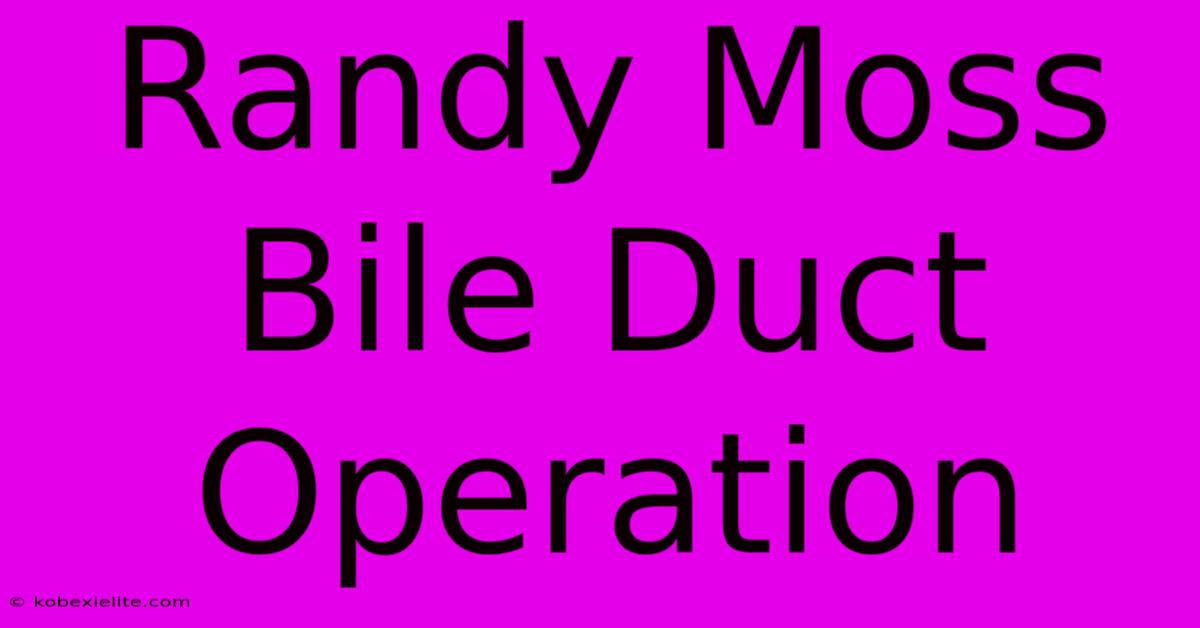 Randy Moss Bile Duct Operation Randy Moss Bile Duct Operation