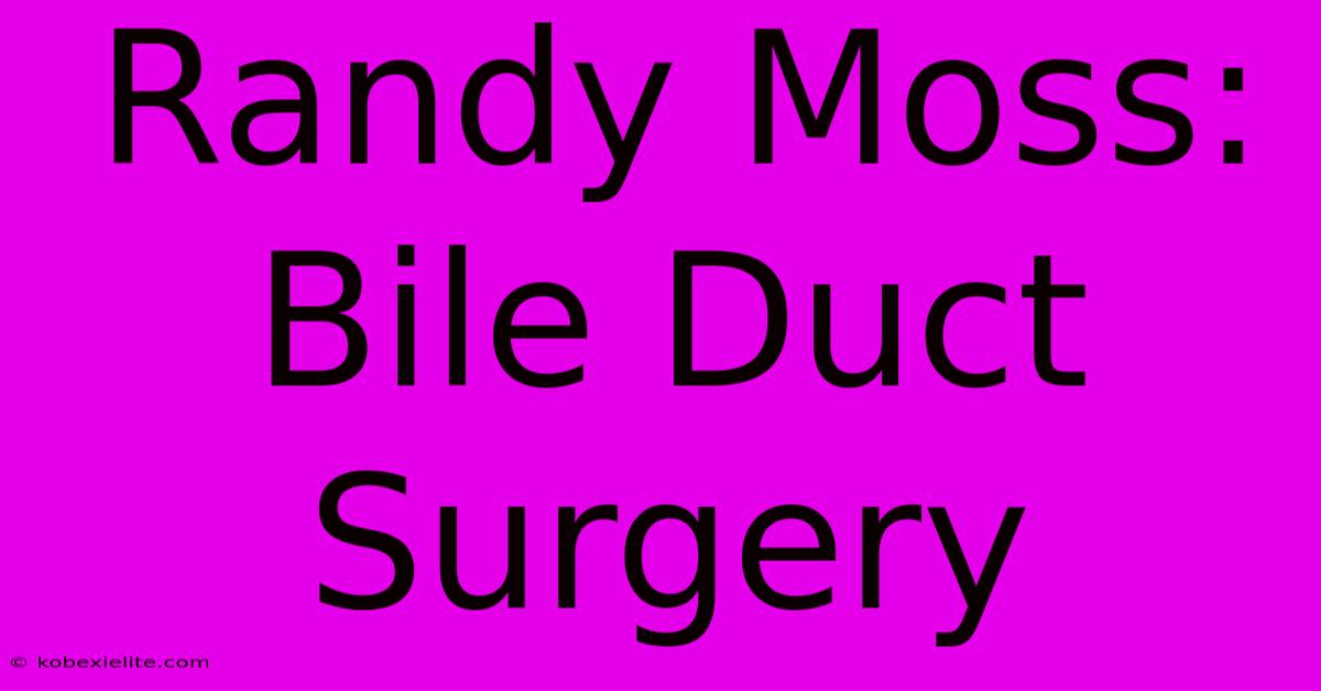 Randy Moss: Bile Duct Surgery Randy Moss: Bile Duct Surgery