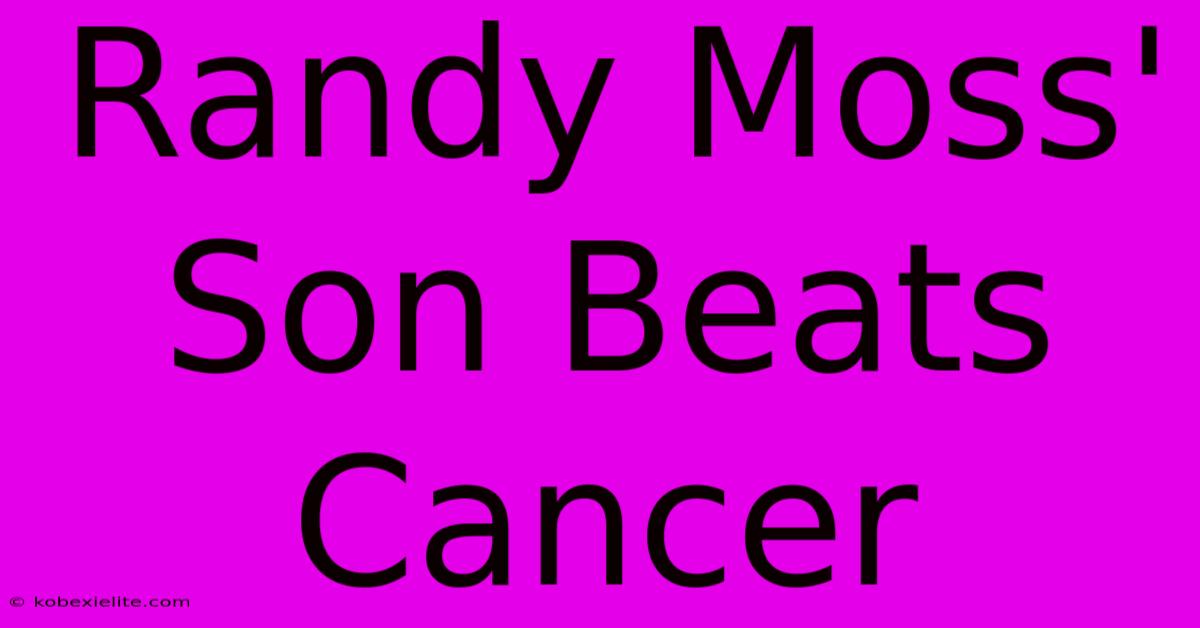 Randy Moss' Son Beats Cancer Randy Moss' Son Beats Cancer