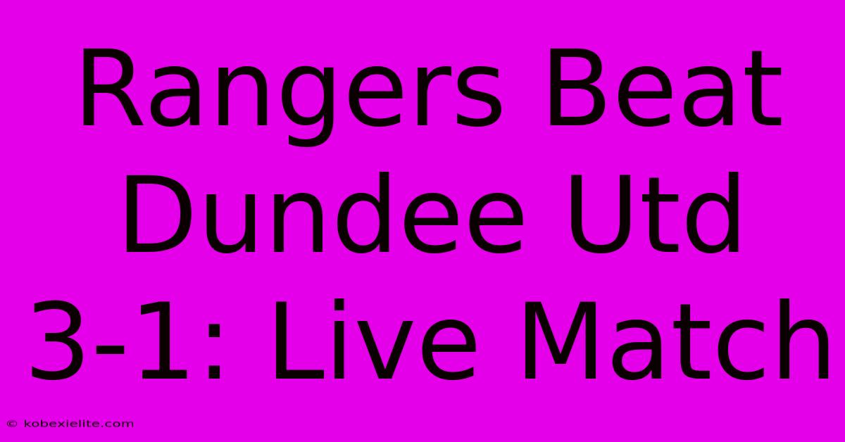 Rangers Beat Dundee Utd 3-1: Live Match