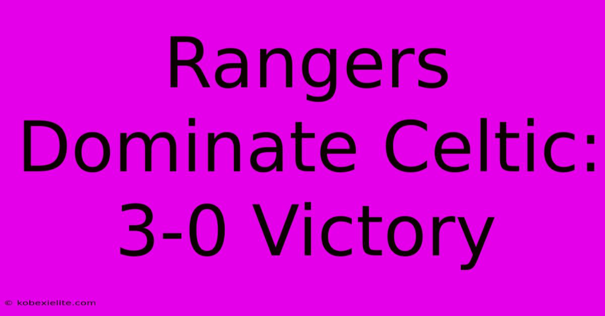 Rangers Dominate Celtic: 3-0 Victory