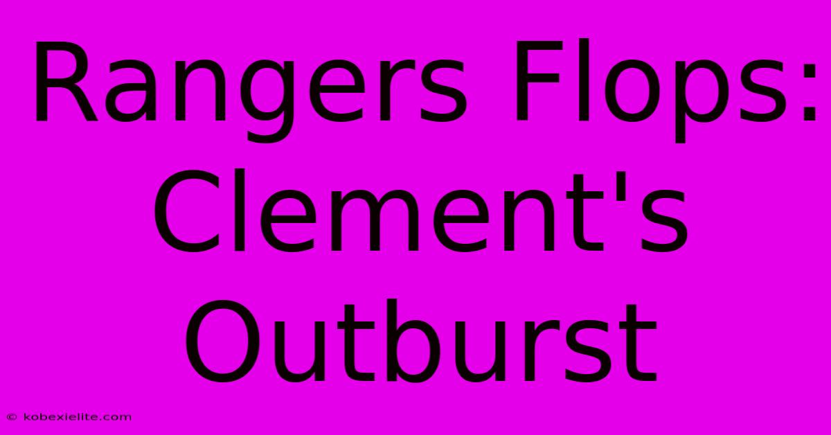 Rangers Flops: Clement's Outburst