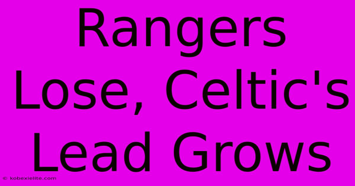 Rangers Lose, Celtic's Lead Grows