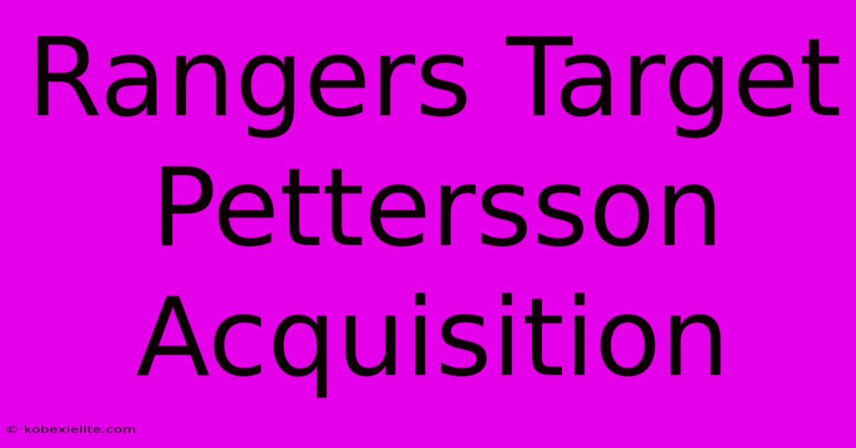 Rangers Target Pettersson Acquisition