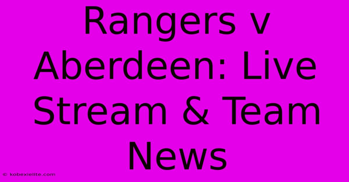 Rangers V Aberdeen: Live Stream & Team News