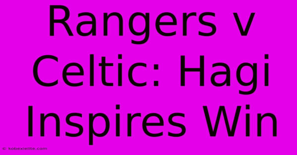 Rangers V Celtic: Hagi Inspires Win