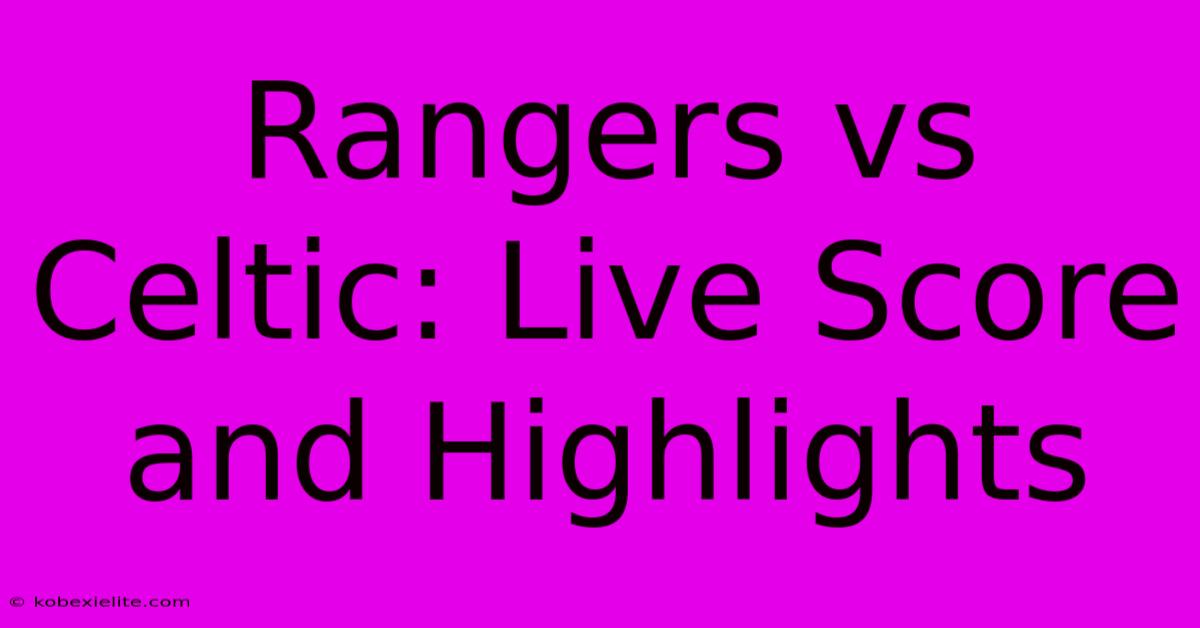 Rangers Vs Celtic: Live Score And Highlights