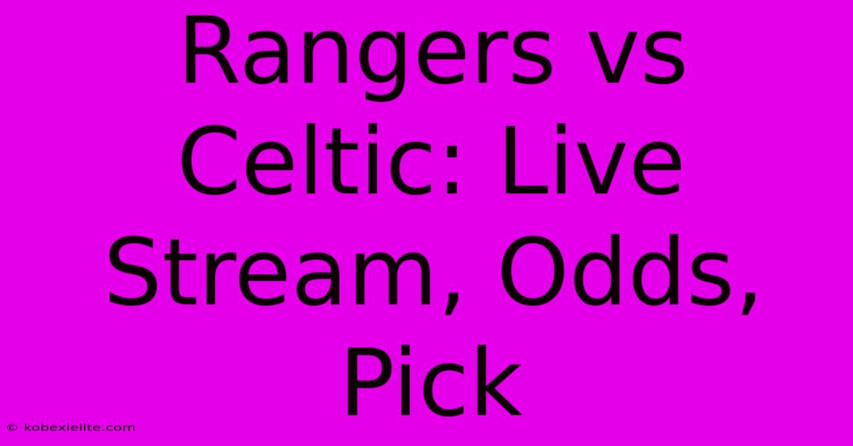 Rangers Vs Celtic: Live Stream, Odds, Pick