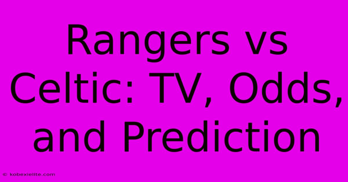 Rangers Vs Celtic: TV, Odds, And Prediction