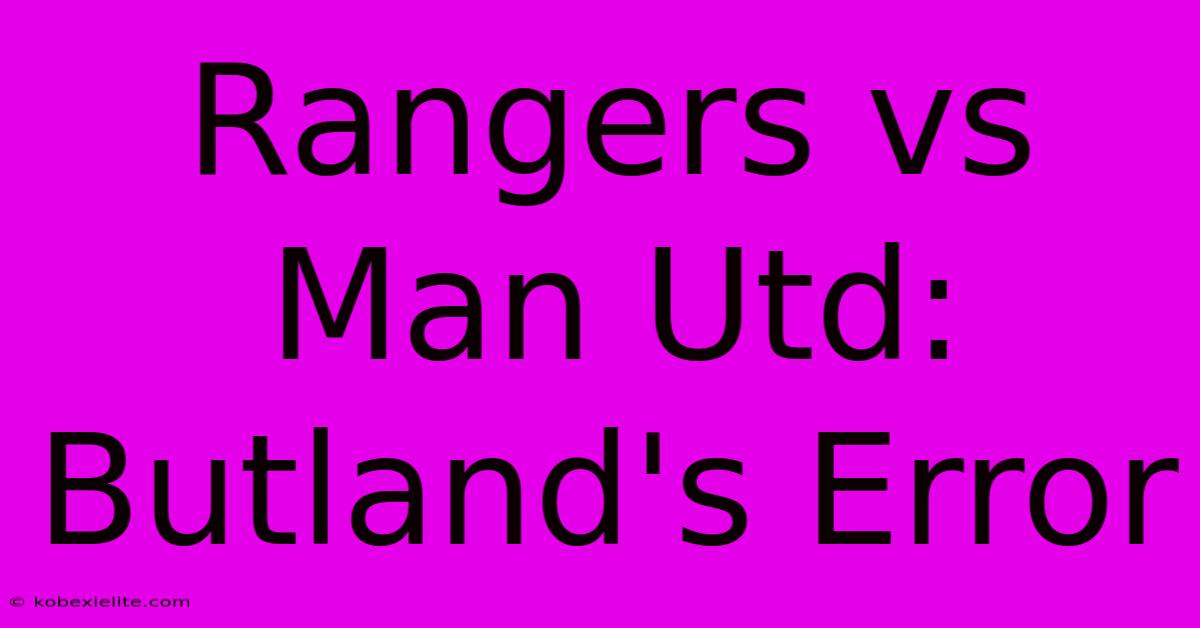 Rangers Vs Man Utd: Butland's Error