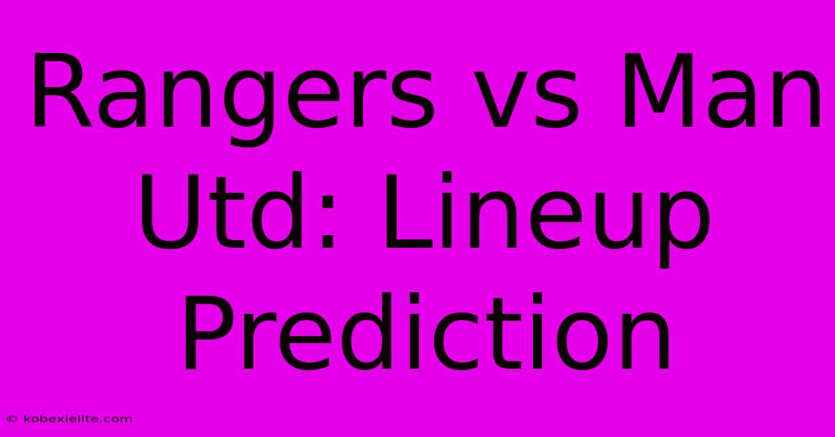 Rangers Vs Man Utd: Lineup Prediction