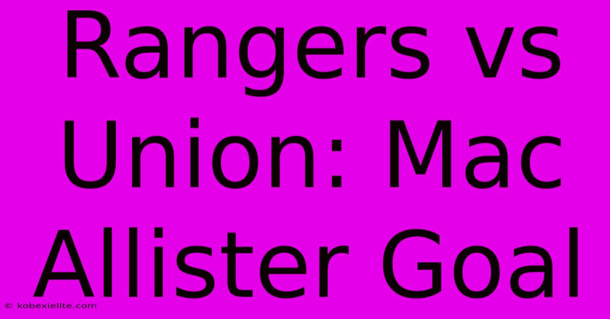 Rangers Vs Union: Mac Allister Goal