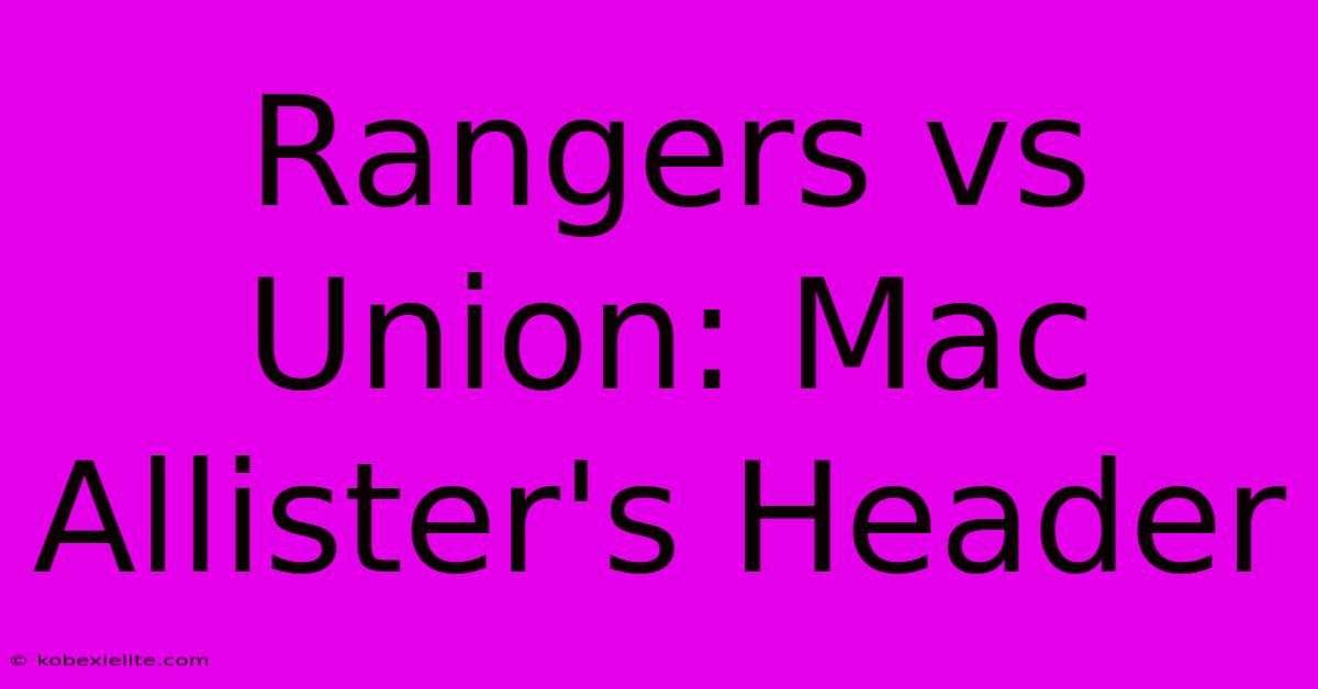 Rangers Vs Union: Mac Allister's Header