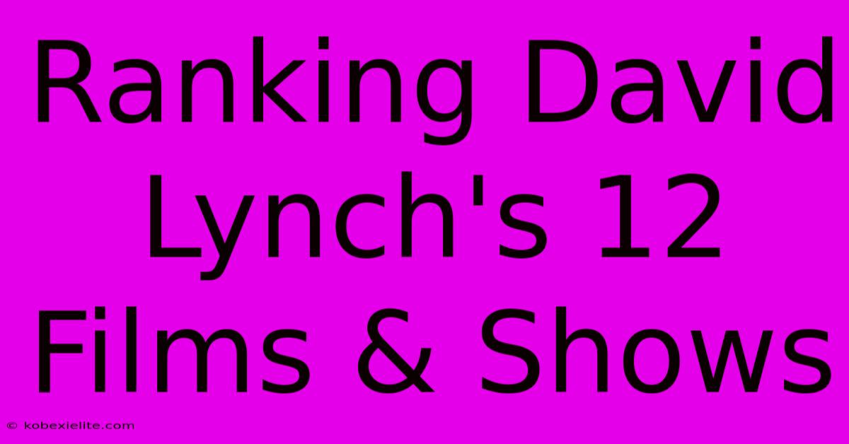 Ranking David Lynch's 12 Films & Shows