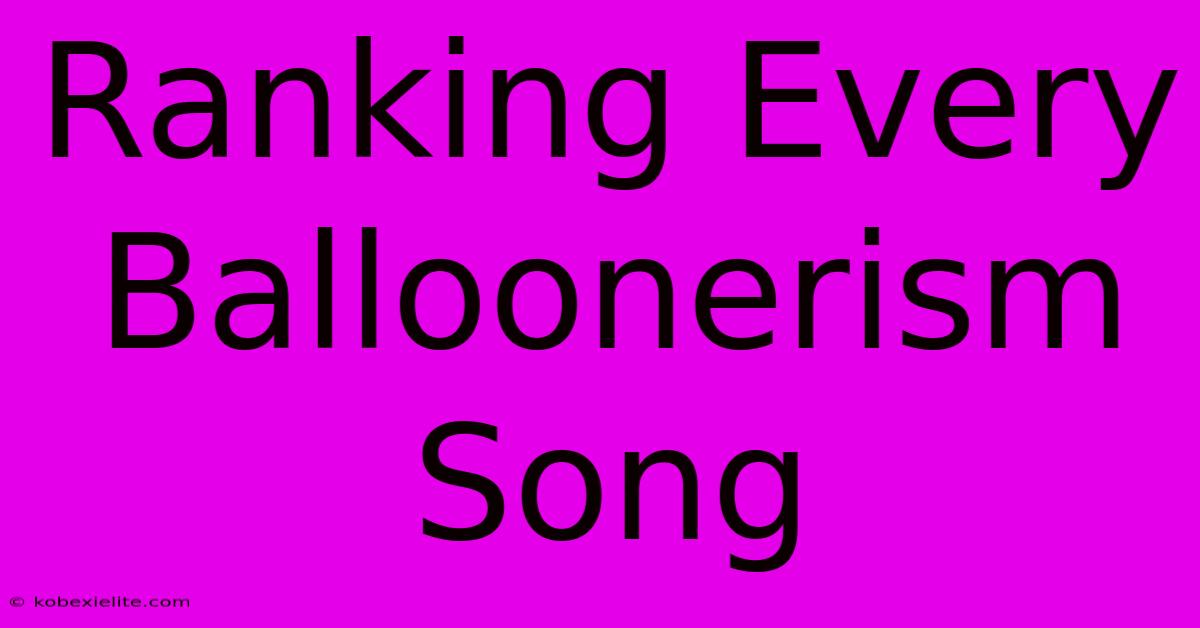 Ranking Every Balloonerism Song