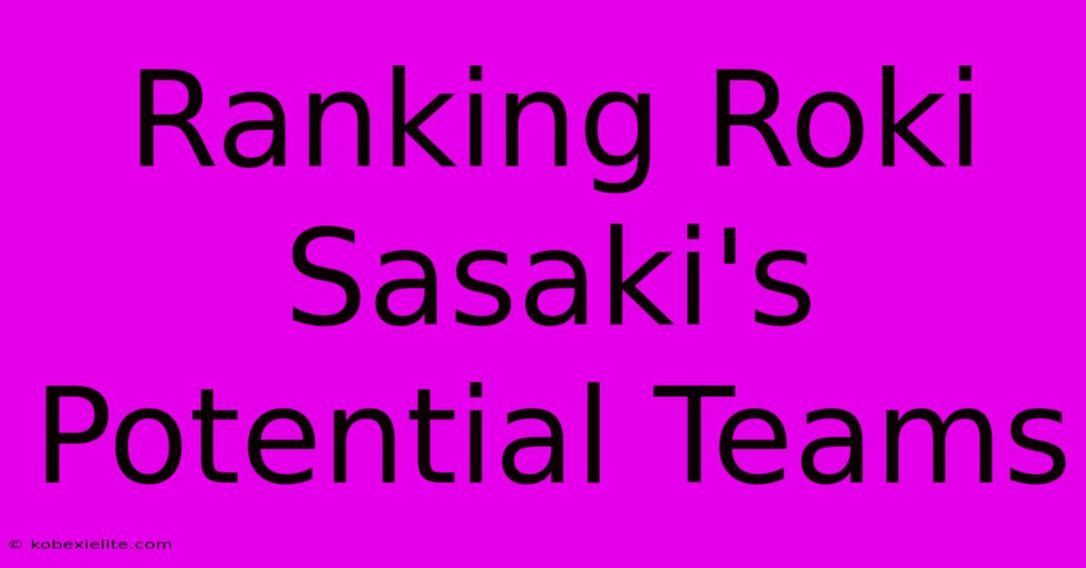 Ranking Roki Sasaki's Potential Teams